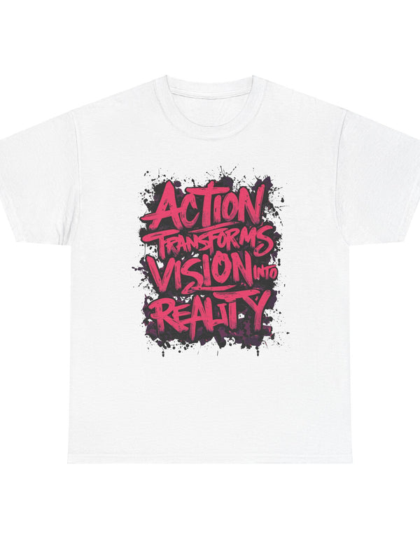 Action Transforms Vision Into Reality white shirt front view 